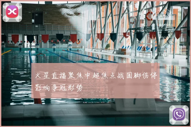 火星直播聚焦中超焦点战国脚伤停影响争冠形势