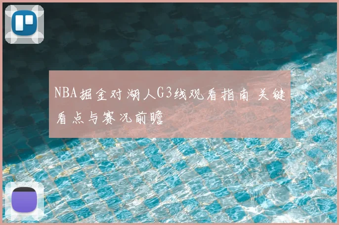 NBA掘金对湖人G3线观看指南 关键看点与赛况前瞻