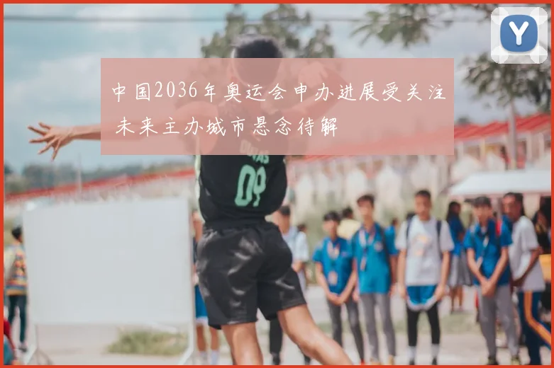 中国2036年奥运会申办进展受关注 未来主办城市悬念待解