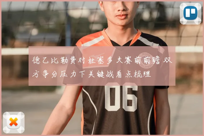 德乙比勒费对杜塞多夫赛前前瞻 双方争分压力下关键战看点梳理