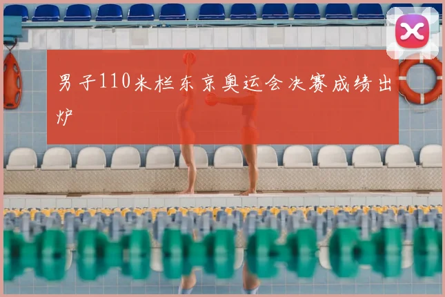 男子110米栏东京奥运会决赛成绩出炉