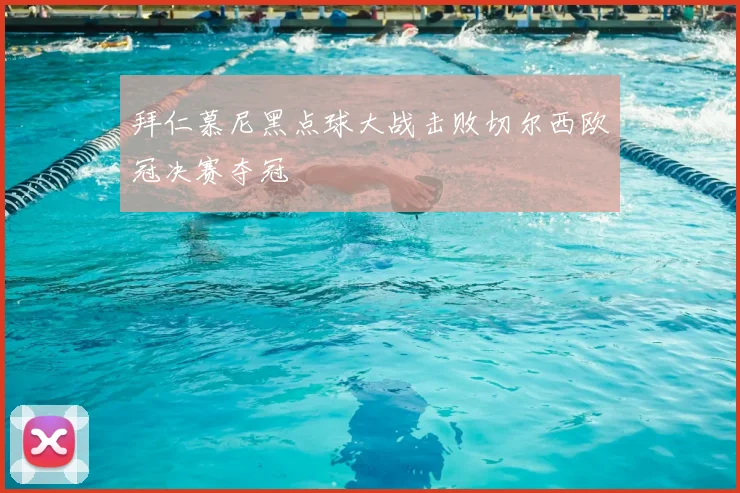 拜仁慕尼黑点球大战击败切尔西欧冠决赛夺冠