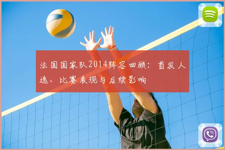 法国国家队2014阵容回顾：首发人选、比赛表现与后续影响