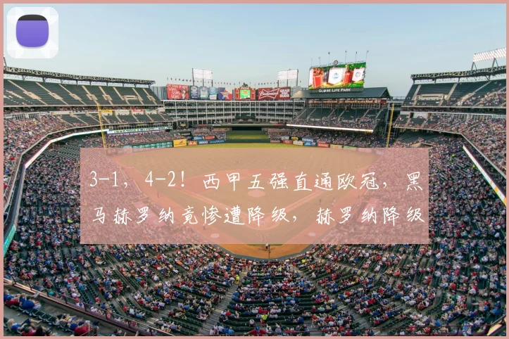3-1，4-2！西甲五强直通欧冠，黑马赫罗纳竟惨遭降级，赫罗纳降级，姆巴佩荣膺金靴_赛季_巴萨_马德里竞技