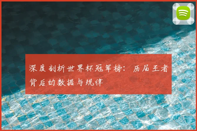 深度剖析世界杯冠军榜：历届王者背后的数据与规律